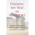Finding My Way in Westport: A Memoir of Discipline, Rebellion and Resilience - Hardcover