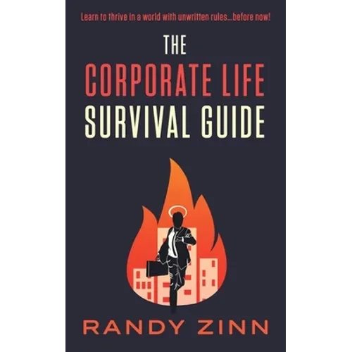 The Corporate Life Survival Guide: Thrive in a world with unwritten rules... before now. - Paperback