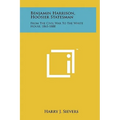 Benjamin Harrison, Hoosier Statesman: From the Civil War to the White House, 1865-1888 - Hardcover