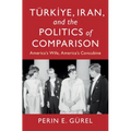 Türkiye, Iran, and the Politics of Comparison: America's Wife, America's Concubine - Hardcover