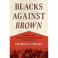 Blacks Against Brown: The Intra-Racial Struggle Over Segregated Schools in Topeka, Kansas - Paperback