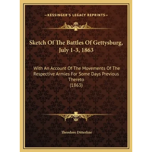 Sketch Of The Battles Of Gettysburg, July 1-3, 1863: With An Account Of The Movements Of The Respective Armies For Some Days Previous Thereto (1863) - Hardcover