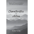 Characteristics in Action: Simple and Practical Guidance for Character Development - Hardcover