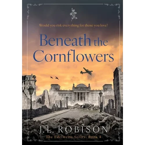 Beneath the Cornflowers: Edelweiss Series Book 4 - Hardcover