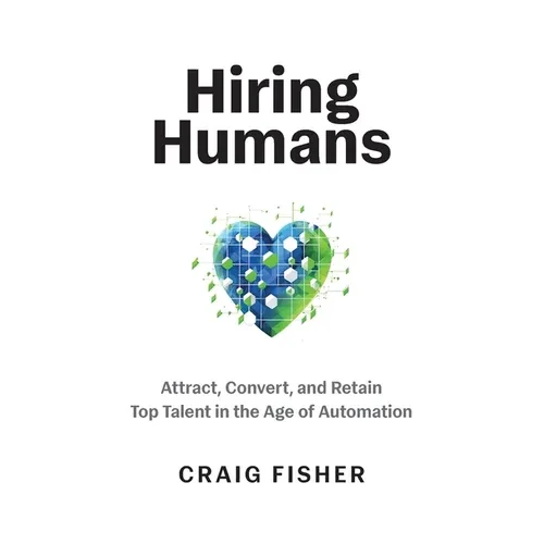 Hiring Humans: Attract, Convert, and Retain Top Talent in the Age of Automation - Paperback
