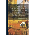 History Of Lincoln County, Missouri, From The Earliest Time To The Present - Hardcover