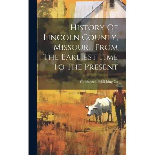 History Of Lincoln County, Missouri, From The Earliest Time To The Present - Hardcover
