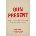 Gun Present: Inside a Southern District Attorney's Battle Against Gun Violence - Paperback