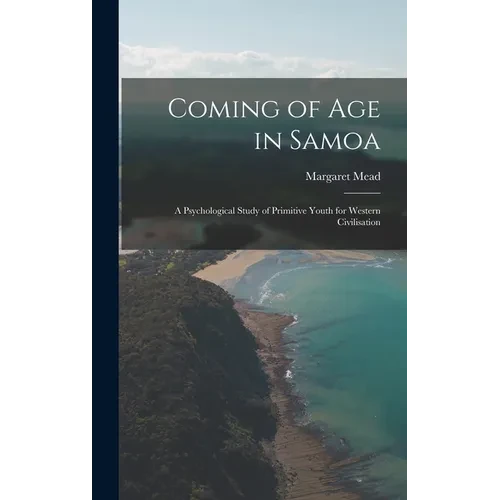Coming of age in Samoa; a Psychological Study of Primitive Youth for Western Civilisation - Hardcover