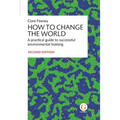 How to Change the World: A practical guide to successful environmental training - Paperback