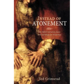 Instead of Atonement: The Bible's Salvation Story and Our Hope for Wholeness - Hardcover
