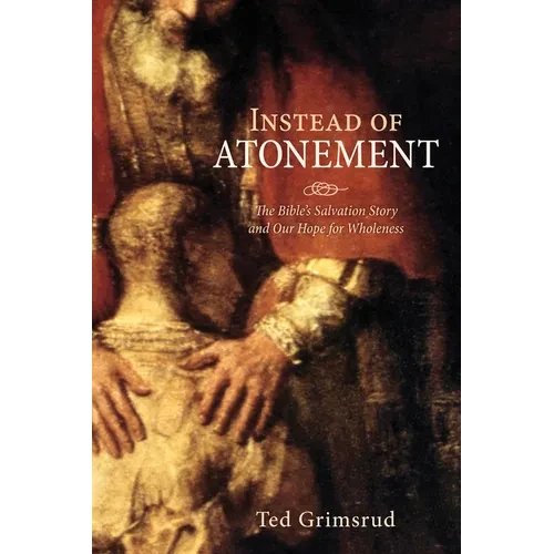 Instead of Atonement: The Bible's Salvation Story and Our Hope for Wholeness - Hardcover