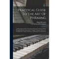 Practical Guide To The Art Of Phrasing: An Exposition Of The Views Determining The Position Of The Phrasing-marks By Means Of A Complete Thematic, Har - Paperback