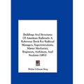 Buildings And Structures Of American Railroads: A Reference Book For Railroad Managers, Superintendents, Master Mechanics, Engineers, Architects, And - Hardcover