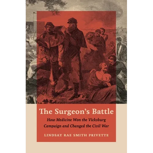 The Surgeon's Battle: How Medicine Won the Vicksburg Campaign and Changed the Civil War - Paperback