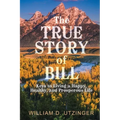 The True Story of Bill: Keys to Living a Happy, Healthy, and Prosperous Life - Paperback