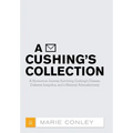 A Cushing's Collection: A Humorous Journey Surviving Cushing's Disease, Diabetes Insipidus, and a Bilateral Adrenalectomy - Hardcover