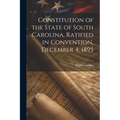 Constitution of the State of South Carolina, Ratified in Convention, December 4, 1895 - Paperback