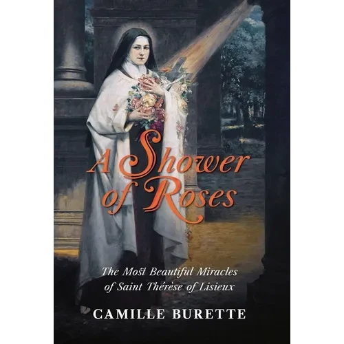 A Shower of Roses: The Most Beautiful Miracles of Saint Thérèse of Lisieux
