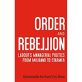 Order and Rebellion: Labour's Managerial Politics from Miliband to Starmer - Paperback