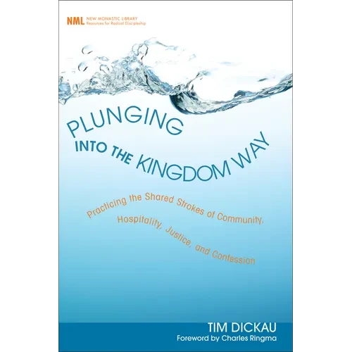 Plunging Into the Kingdom Way: Practicing the Shared Strokes of Community, Hospitality, Justice, and Confession - Hardcover
