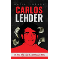 Carlos Lehder: The Rise and Fall of a Smuggler King - Hardcover