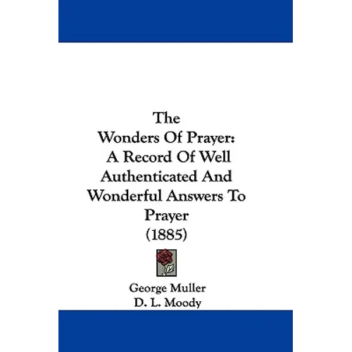 The Wonders of Prayer: A Record of Well Authenticated and Wonderful Answers to Prayer (1885) - Paperback