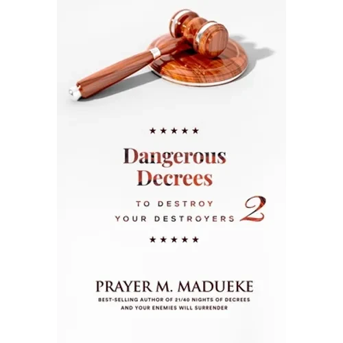Dangerous Decrees to Destroy Your Destroyers: The Power of Decreeing into the Spiritual Realm: Biblical Principles to Defeat the Devil - Paperback