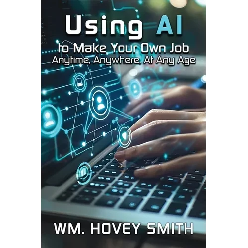 Using AI To Make Your Own Job: Anytime, Anywhere, At Any Age - Paperback