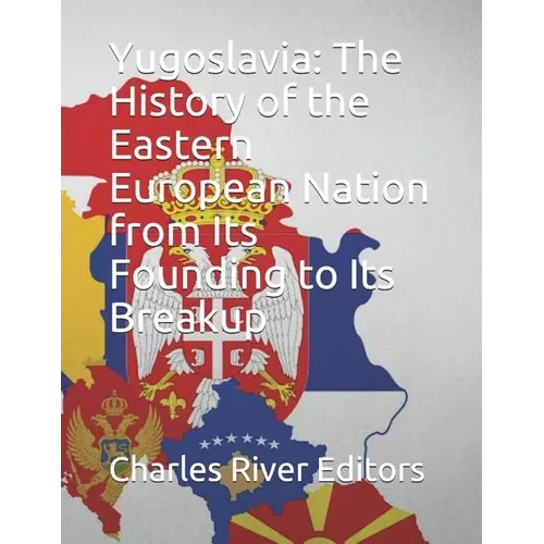 Yugoslavia: The History of the Eastern European Nation from Its Founding to Its Breakup - Paperback