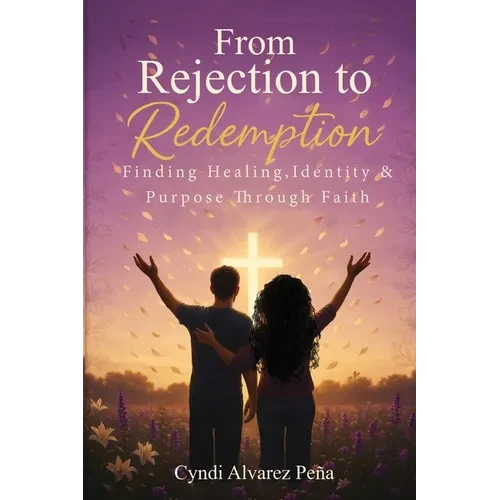 From Rejection To Redemption: Finding Healing, Identity & Purpose Through Faith - Paperback