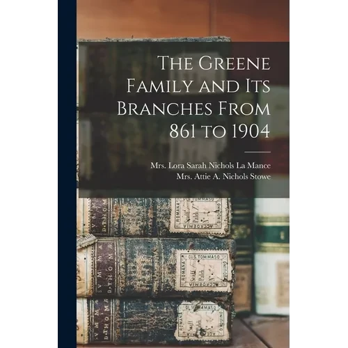 The Greene Family and its Branches From 861 to 1904 - Paperback