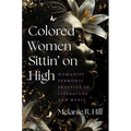 Colored Women Sittin' on High: Womanist Sermonic Practice in Literature and Music - Hardcover