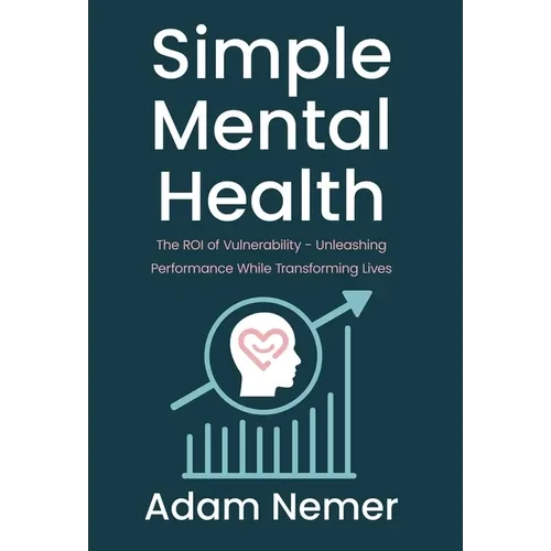 Simple Mental Health: The ROI of Vulnerability - Unleashing Performance While Transforming Lives - Hardcover