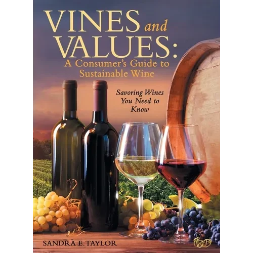 Vines and Values: A Consumer's Guide to Sustainable Wine: Savoring Wines You Need to Know - Hardcover