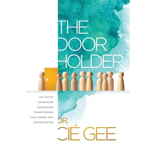 The Door Holder: The Art of Leadership Navigation: Transforming Challenges into Opportunities. - Paperback