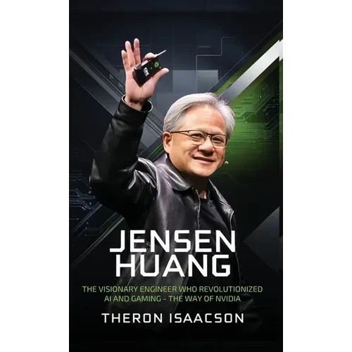 Jensen Huang Biography: The Visionary Engineer Who Revolutionized AI and Gaming - The Way of Nvidia (Innovation, Leadership, and the Future of Technol - Hardcover