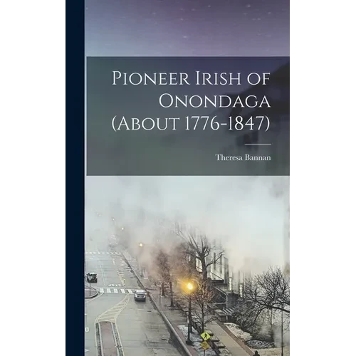 Pioneer Irish of Onondaga (about 1776-1847) - Hardcover