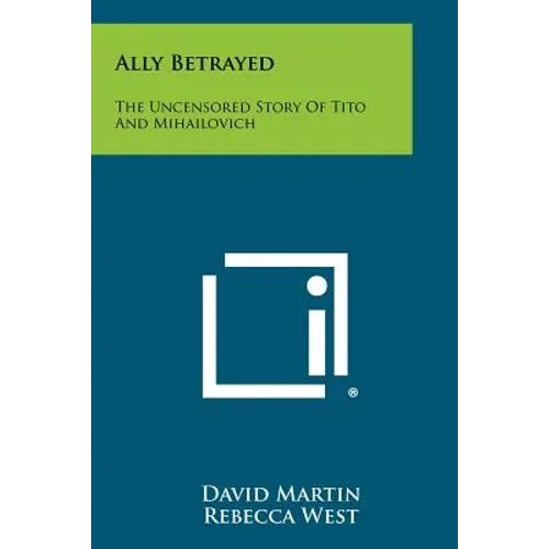Ally Betrayed: The Uncensored Story Of Tito And Mihailovich - Paperback
