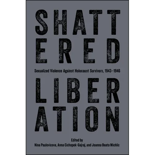 Shattered Liberation: Sexualized Violence Against Holocaust Survivors, 1943-1946 - Hardcover