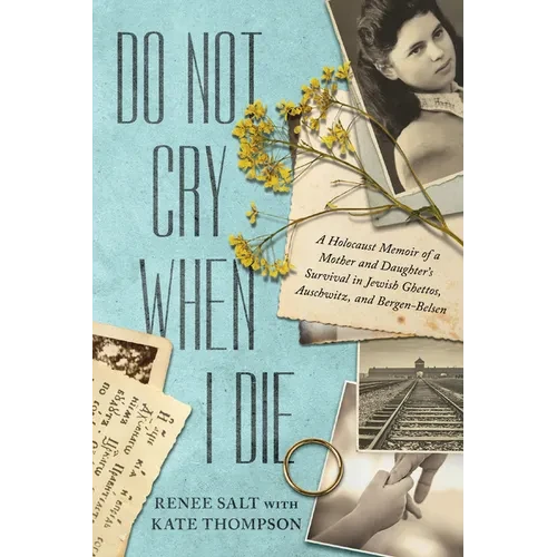 Do Not Cry When I Die: A Holocaust Memoir of a Mother and Daughter's Survival in Jewish Ghettos, Auschwitz, and Bergen-Belsen - Hardcover
