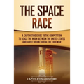 The Space Race: A Captivating Guide to the Cold War Competition Between the United States and Soviet Union to Reach the Moon - Paperback