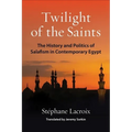 Twilight of the Saints: The History and Politics of Salafism in Contemporary Egypt - Paperback