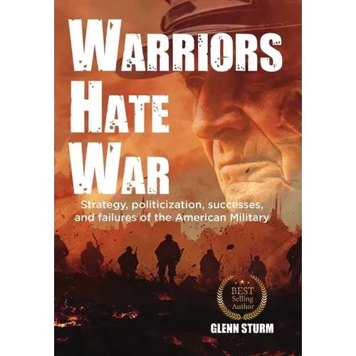 Warriors Hate War: Strategy, politicization, successes, and failures of the US Military - Hardcover
