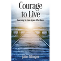 Courage to Live: Learning to Live Again After Loss - Paperback