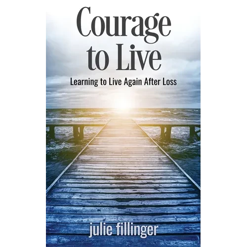 Courage to Live: Learning to Live Again After Loss - Paperback
