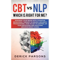 CBT vs NLP: Which is right for me?: Rewiring Your Brain with Cognitive Behavioral Therapy vs Neuro-linguistic Programming. How to - Paperback