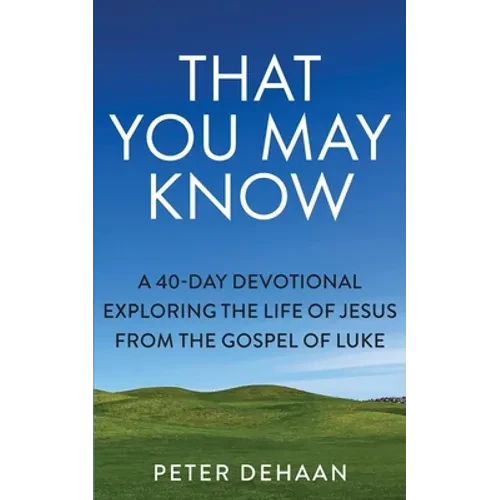That You May Know: A 40-Day Devotional Exploring the Life of Jesus from the Gospel of Luke - Paperback