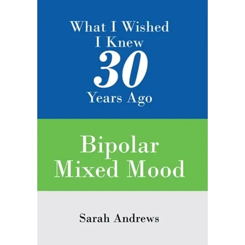 What I Wished I Knew 30 Years Ago: Bipolar Mixed Mood - Hardcover