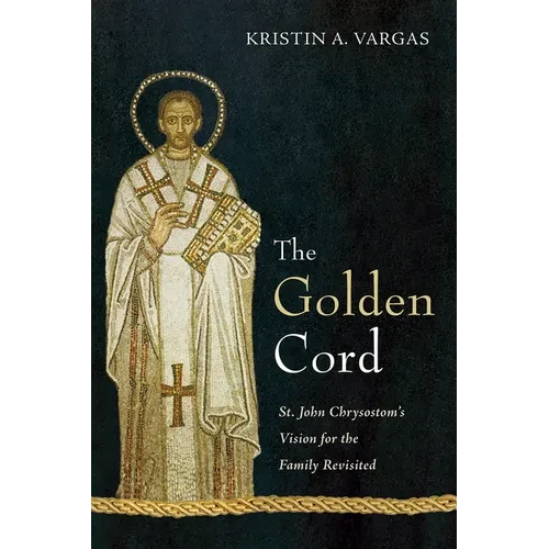 The Golden Cord: St. John Chrysostom's Vision for the Family Revisited - Paperback